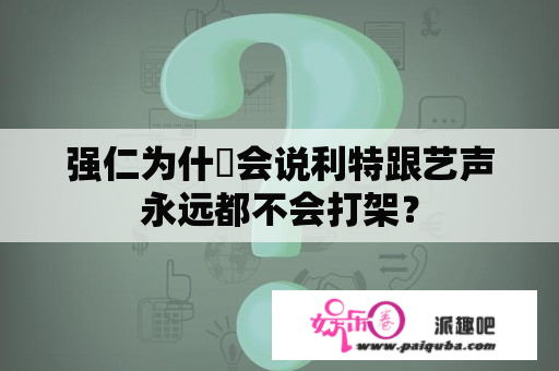 强仁为什麼会说利特跟艺声永远都不会打架？