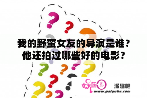 我的野蛮女友的导演是谁？他还拍过哪些好的电影？