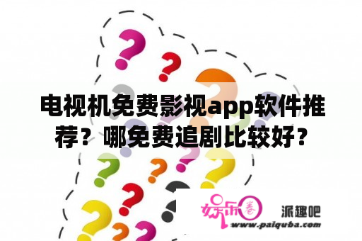 电视机免费影视app软件推荐？哪免费追剧比较好？