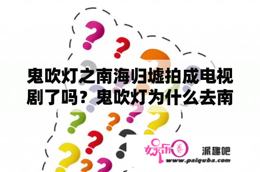 鬼吹灯之南海归墟拍成电视剧了吗？鬼吹灯为什么去南海归墟？