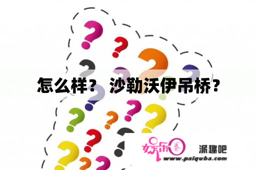 怎么样？ 沙勒沃伊吊桥？