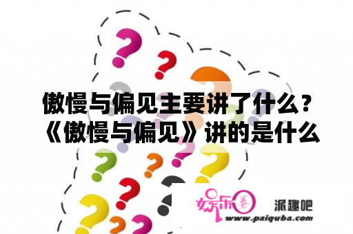 傲慢与偏见主要讲了什么？《傲慢与偏见》讲的是什么？