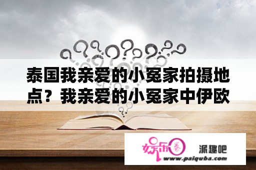 泰国我亲爱的小冤家拍摄地点？我亲爱的小冤家中伊欧扮演者是谁？