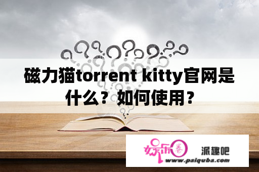 磁力猫torrent kitty官网是什么？如何使用？