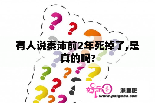 有人说秦沛前2年死掉了,是真的吗?