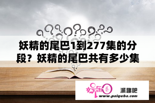 妖精的尾巴1到277集的分段？妖精的尾巴共有多少集，结局了吗？