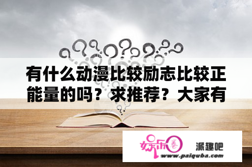 有什么动漫比较励志比较正能量的吗？求推荐？大家有好听的轻音乐推荐吗？