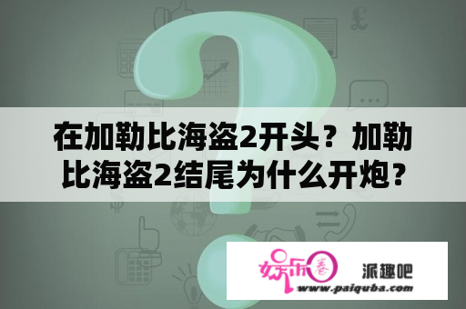 在加勒比海盗2开头？加勒比海盗2结尾为什么开炮？