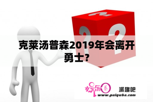 克莱汤普森2019年会离开勇士？