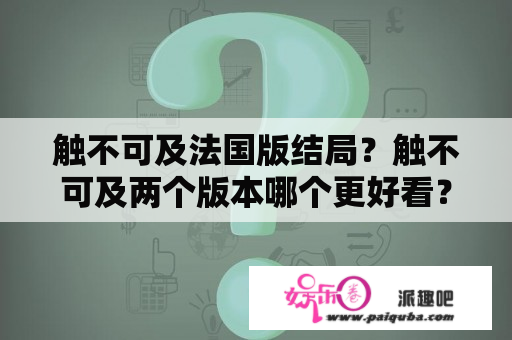 触不可及法国版结局？触不可及两个版本哪个更好看？