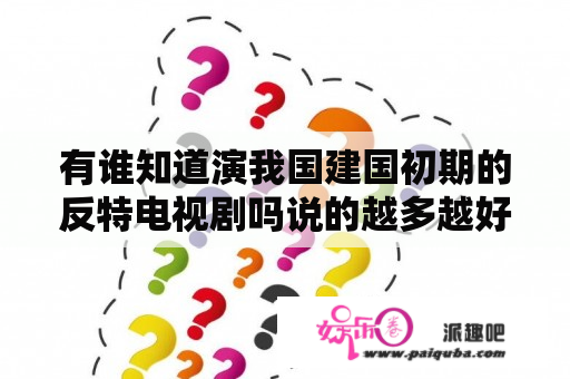 有谁知道演我国建国初期的反特电视剧吗说的越多越好谢谢？老北京反特电视剧？