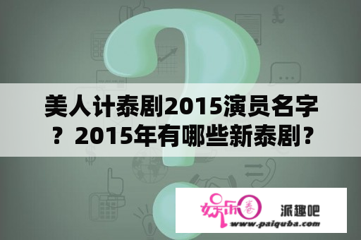 美人计泰剧2015演员名字？2015年有哪些新泰剧？