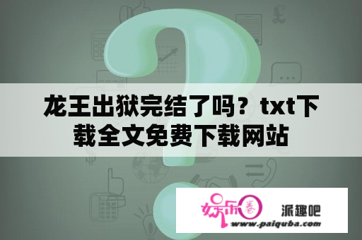 龙王出狱完结了吗？txt下载全文免费下载网站