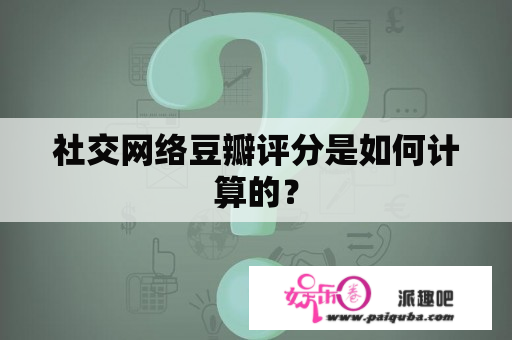 社交网络豆瓣评分是如何计算的？