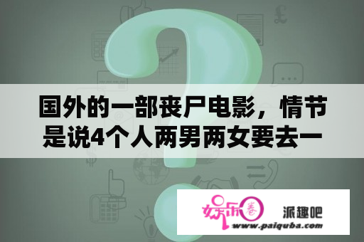 国外的一部丧尸电影，情节是说4个人两男两女要去一个受保护的游乐场寻求庇护，那电影名字叫什么？介绍几部有玩偶的欧美恐怖片？