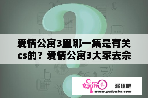 爱情公寓3里哪一集是有关cs的？爱情公寓3大家去佘山野营是哪集？