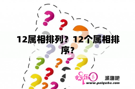 12属相排列？12个属相排序？