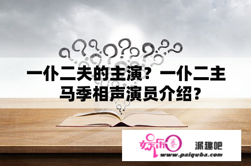 一仆二夫的主演？一仆二主  马季相声演员介绍？