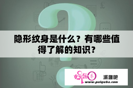 隐形纹身是什么？有哪些值得了解的知识？