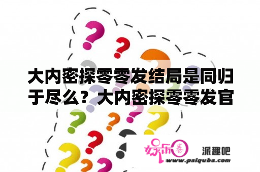 大内密探零零发结局是同归于尽么？大内密探零零发官方解释？