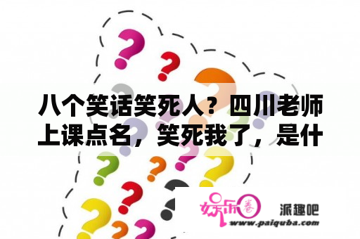 八个笑话笑死人？四川老师上课点名，笑死我了，是什么电影的剪辑？