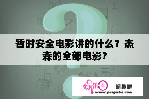 暂时安全电影讲的什么？杰森的全部电影？