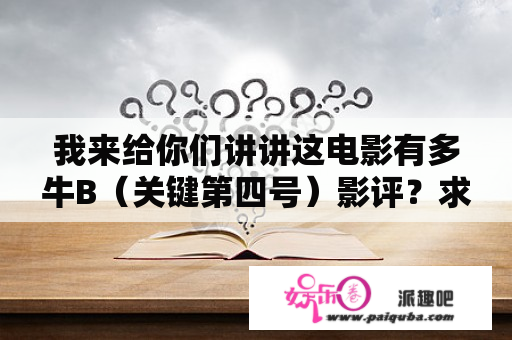 我来给你们讲讲这电影有多牛B（关键第四号）影评？求一部电影的名字，有个小狗好像受到什么辐射变异了,在卡车里成了怪物,变大的时候还把开车的车胎压爆了？