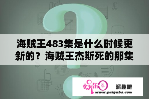 海贼王483集是什么时候更新的？海贼王杰斯死的那集？