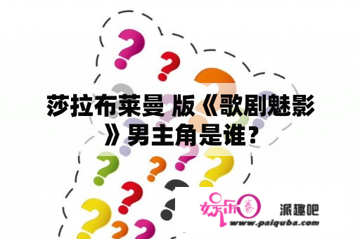 莎拉布莱曼 版《歌剧魅影》男主角是谁？