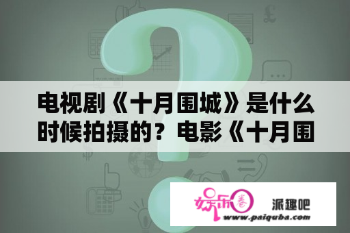 电视剧《十月围城》是什么时候拍摄的？电影《十月围城》的主要内容？