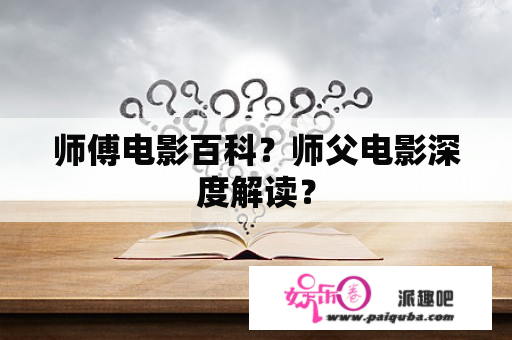 师傅电影百科？师父电影深度解读？