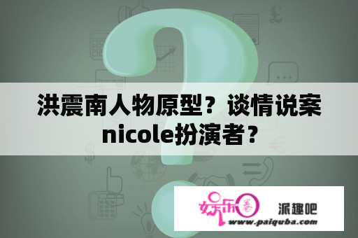 洪震南人物原型？谈情说案nicole扮演者？