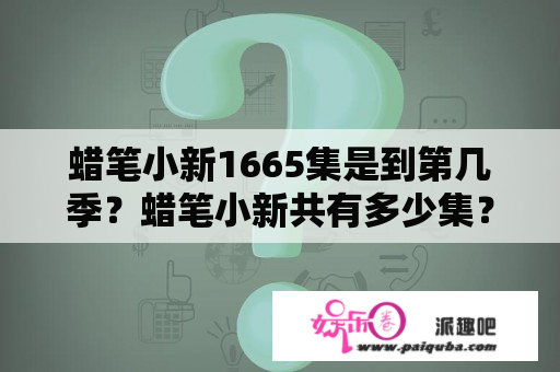 蜡笔小新1665集是到第几季？蜡笔小新共有多少集？