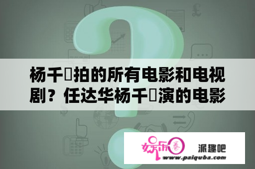 杨千嬅拍的所有电影和电视剧？任达华杨千嬅演的电影是什么？