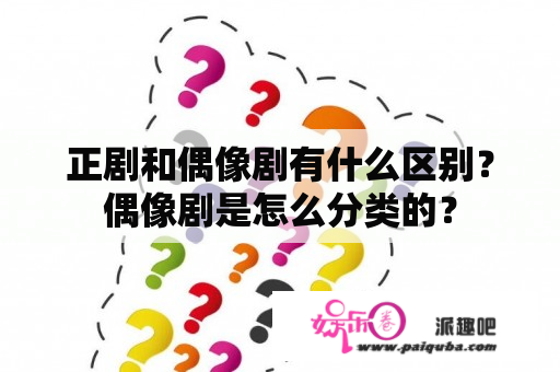 正剧和偶像剧有什么区别？偶像剧是怎么分类的？