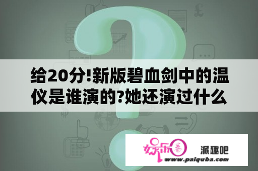 给20分!新版碧血剑中的温仪是谁演的?她还演过什么电视剧电影?要全啊？碧血剑2007版黄圣依版安建清谁演的？