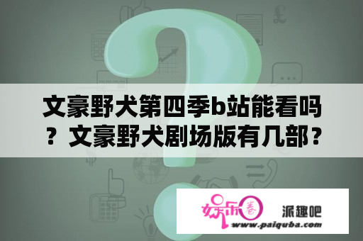 文豪野犬第四季b站能看吗？文豪野犬剧场版有几部？