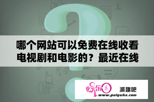 哪个网站可以免费在线收看电视剧和电影的？最近在线电影免费观看