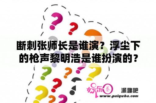 断刺张师长是谁演？浮尘下的枪声黎明浩是谁扮演的？