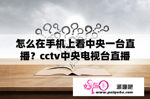 怎么在手机上看中央一台直播？cctv中央电视台直播