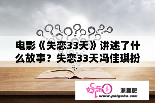 电影《失恋33天》讲述了什么故事？失恋33天冯佳琪扮演者？