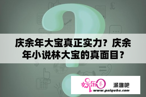 庆余年大宝真正实力？庆余年小说林大宝的真面目？