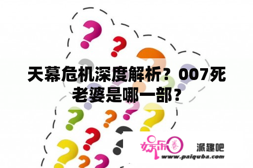 天幕危机深度解析？007死老婆是哪一部？