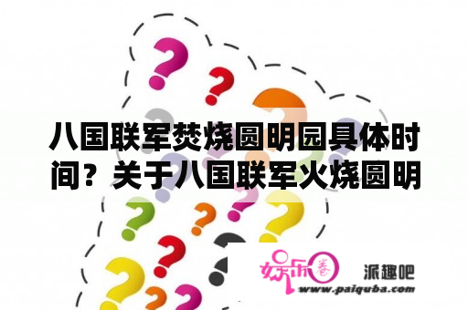 八国联军焚烧圆明园具体时间？关于八国联军火烧圆明园的资料？