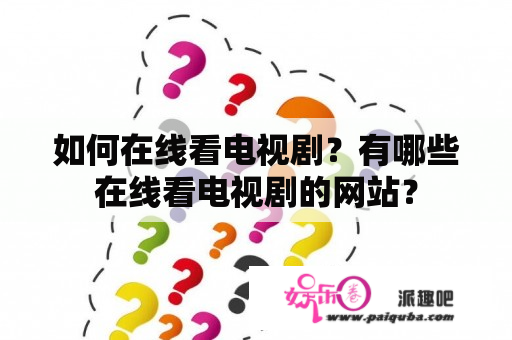 如何在线看电视剧？有哪些在线看电视剧的网站？