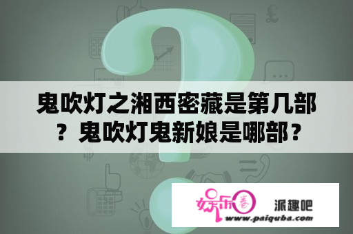 鬼吹灯之湘西密藏是第几部？鬼吹灯鬼新娘是哪部？