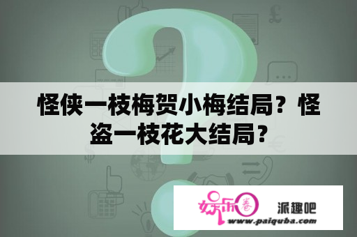 怪侠一枝梅贺小梅结局？怪盗一枝花大结局？