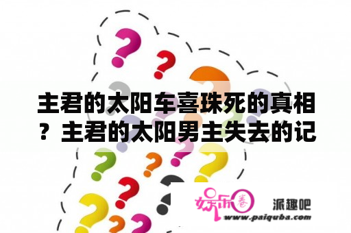 主君的太阳车喜珠死的真相？主君的太阳男主失去的记忆？