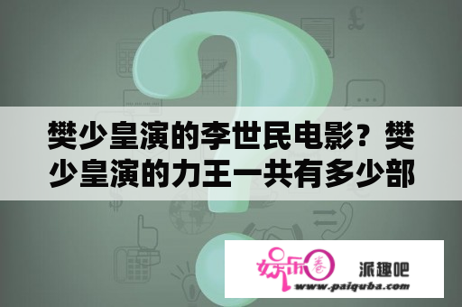 樊少皇演的李世民电影？樊少皇演的力王一共有多少部？