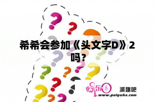 希希会参加《头文字D》2 吗？